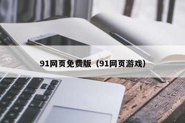 91网页免费版(91网页游戏)
