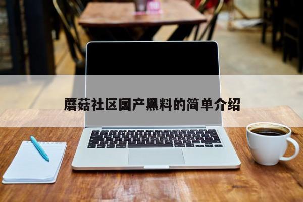蘑菇社区国产黑料的简单介绍