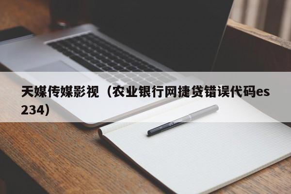 天媒传媒影视(农业银行网捷贷错误代码es234)