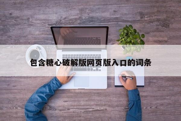 包含糖心破解版网页版入口的词条