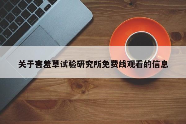 关于害羞草试验研究所免费线观看的信息
